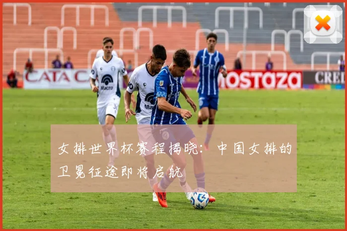 女排世界杯赛程揭晓：中国女排的卫冕征途即将启航