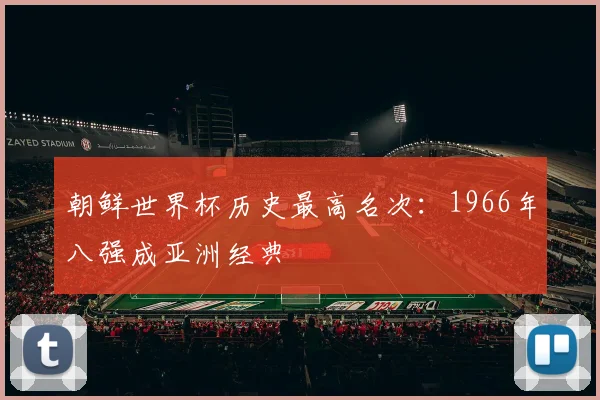 朝鲜世界杯历史最高名次：1966年八强成亚洲经典