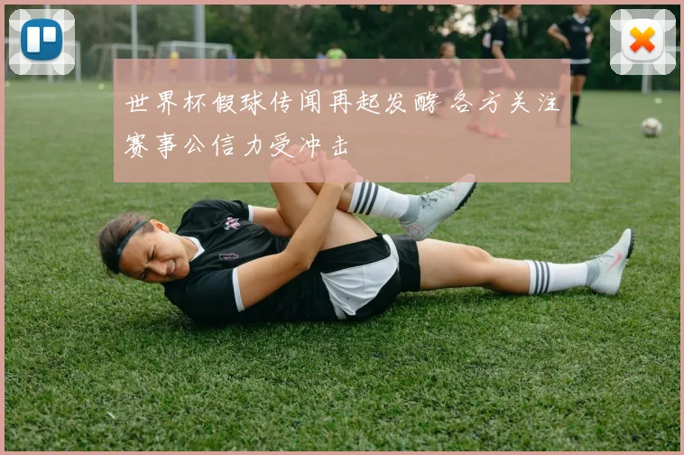 世界杯假球传闻再起发酵 各方关注赛事公信力受冲击