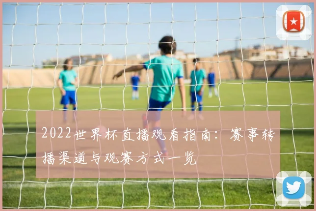2022世界杯直播观看指南:赛事转播渠道与观赛方式一览