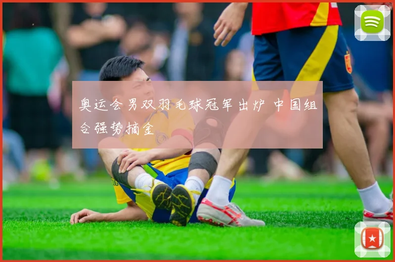 奥运会男双羽毛球冠军出炉 中国组合强势摘金